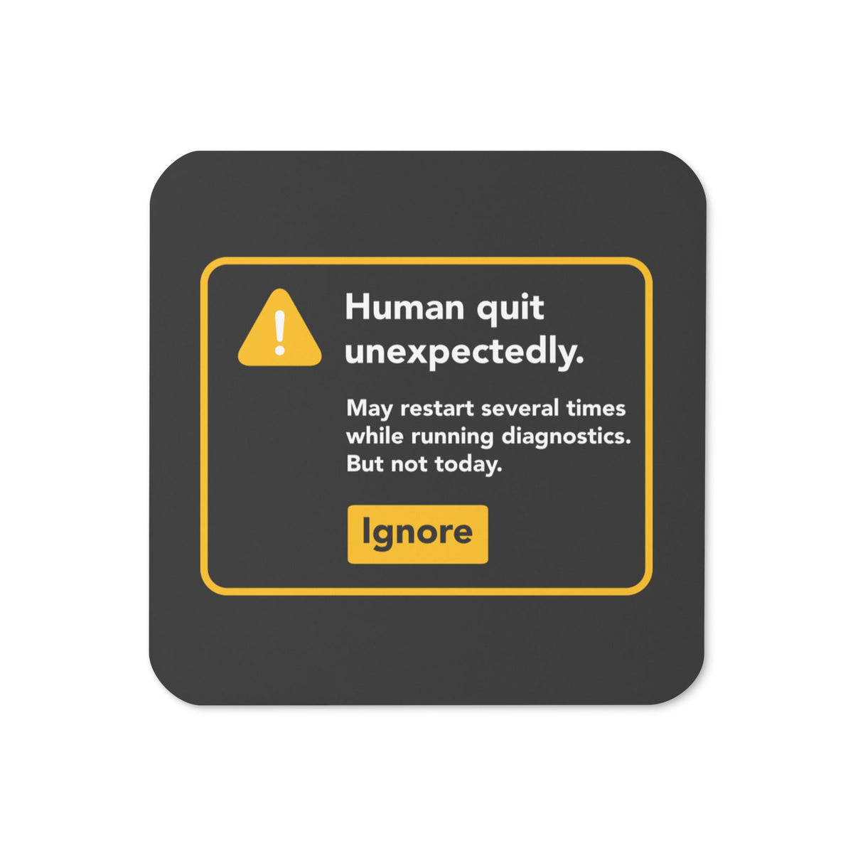 Human Quit Unexpectedly Coaster