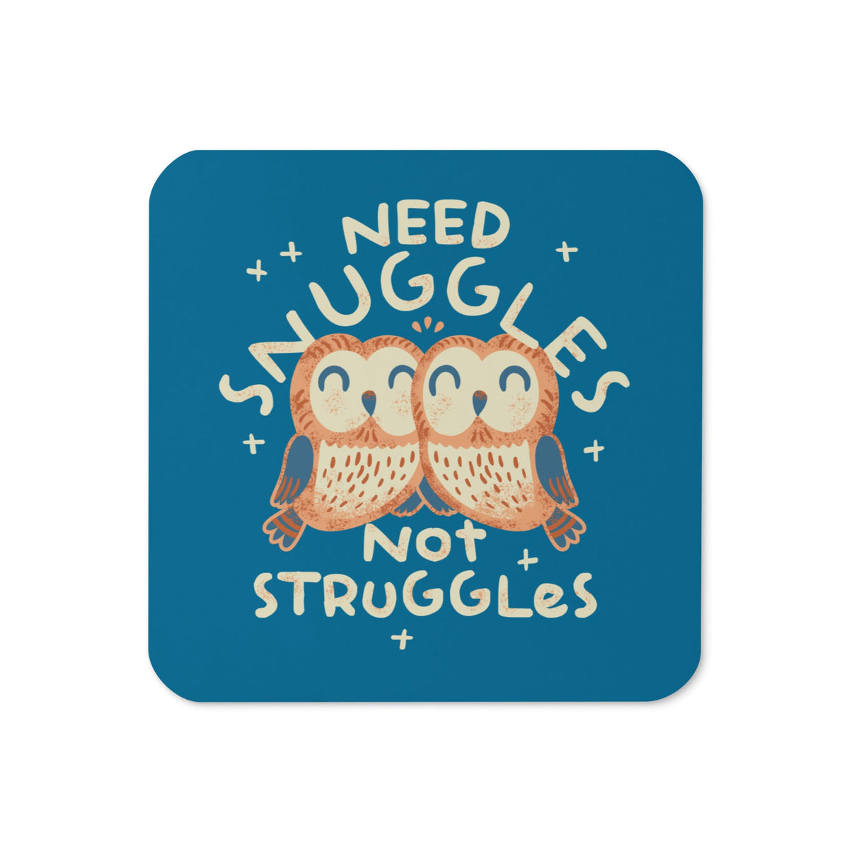 Need Snuggles Not Struggles Coaster