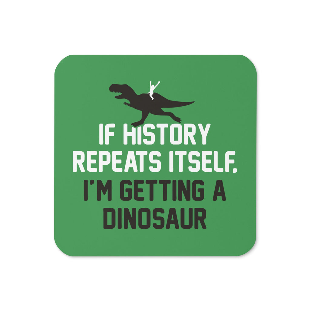 If History Repeats Itself, I'm Getting A Dinosaur Coaster