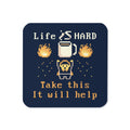 Life Is Hard Take This It Will Help Coaster