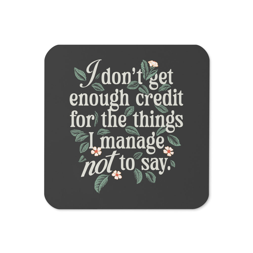 I Don't Get Enough Credit For The Things I Manage Not To Say Coaster