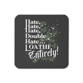 Hate, Hate, Hate, Double Hate. Loathe Entirely! Coaster