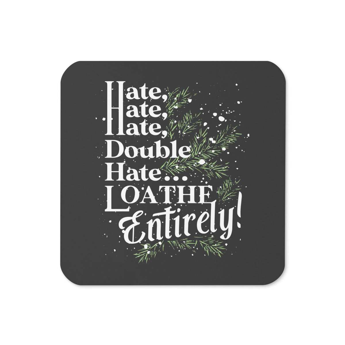 Hate, Hate, Hate, Double Hate. Loathe Entirely! Coaster