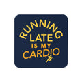 Running Late Is My Cardio Coaster