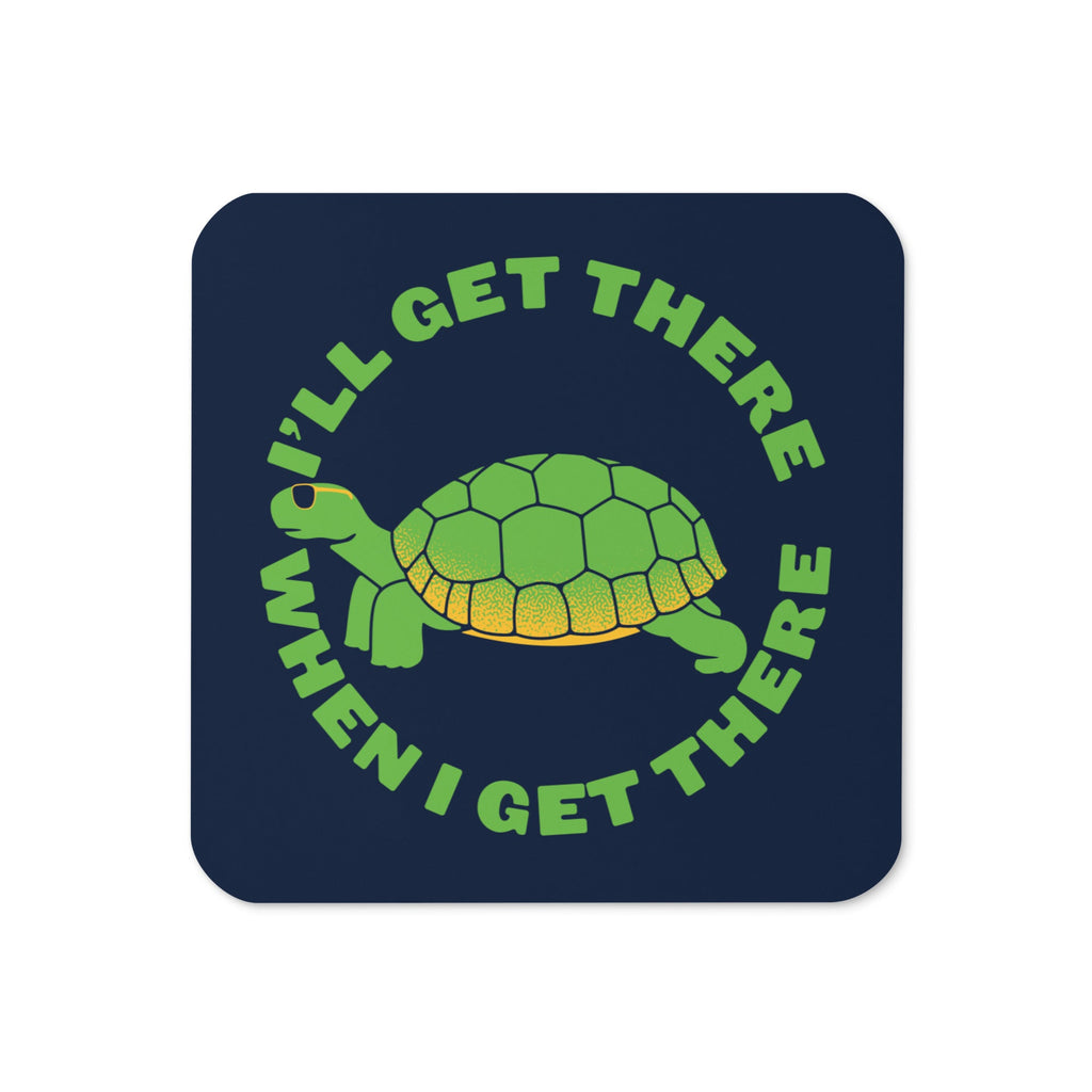I'll Get There When I Get There Coaster