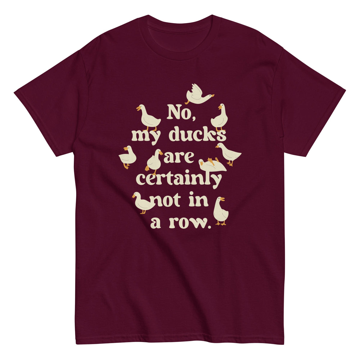 No, My Ducks Are Certainly Not In A Row Men's Classic Tee