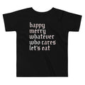Happy Merry Whatever Who Cares Let's Eat Kid's Toddler Tee