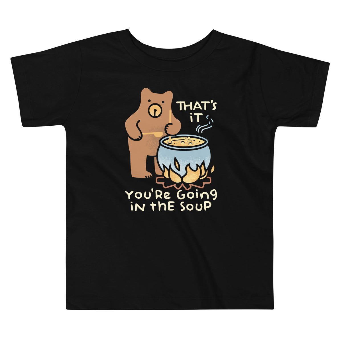 That's It You're Going In The Soup Kid's Toddler Tee
