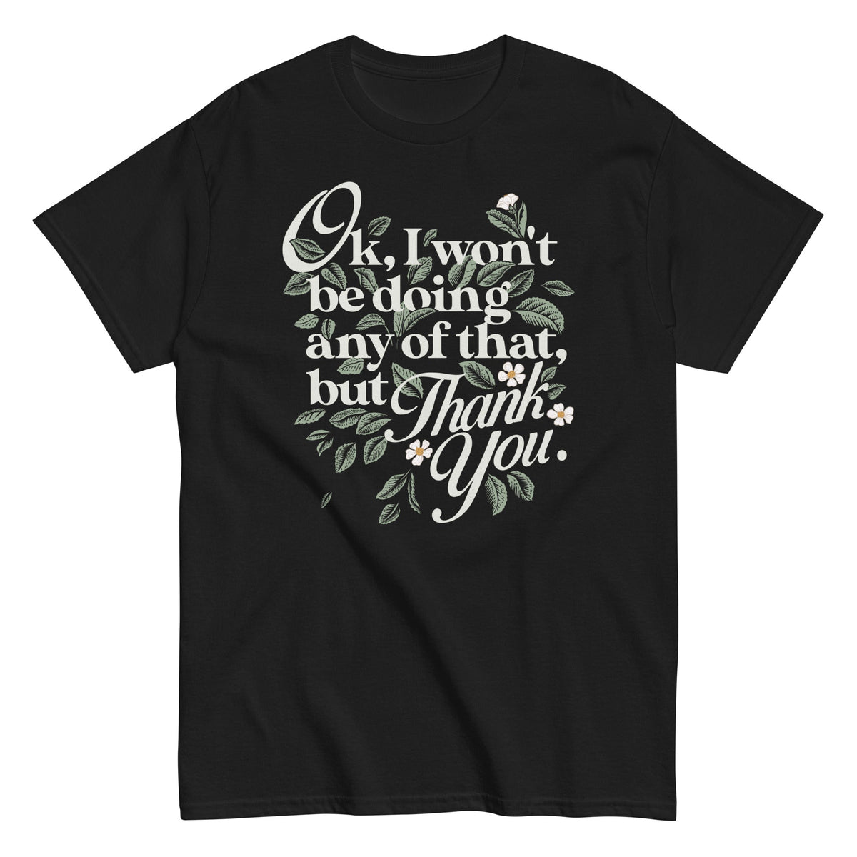 Ok, I Won't Be Doing Any Of That, But Thank You Men's Classic Tee