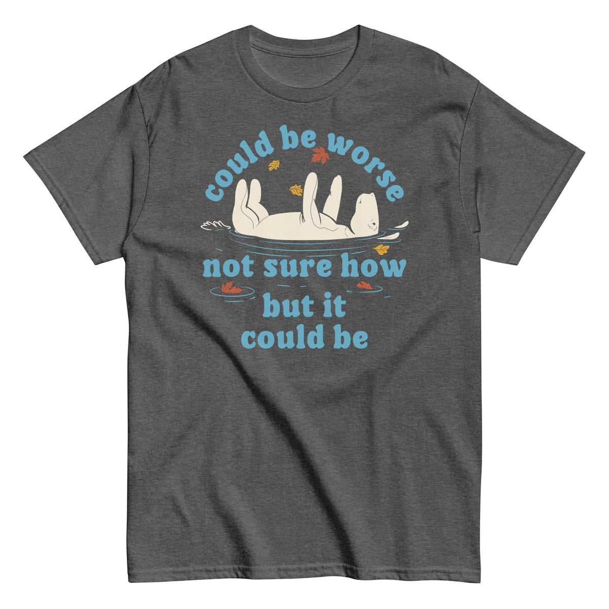 Could Be Worse Not Sure How But It Could Be Men's Classic Tee