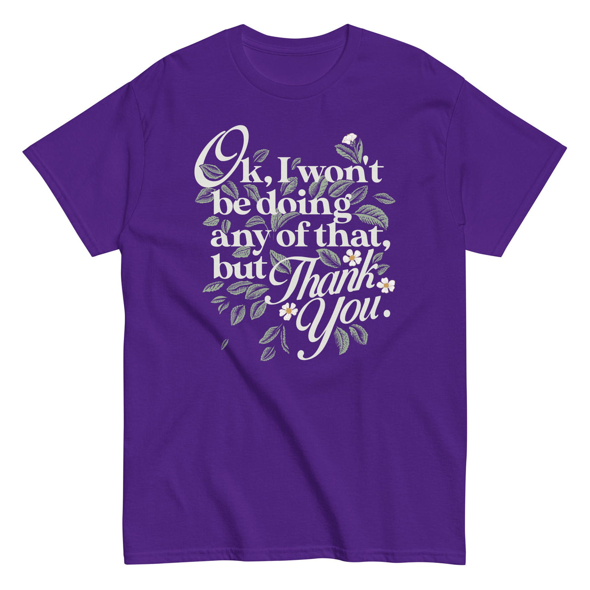 Ok, I Won't Be Doing Any Of That, But Thank You Men's Classic Tee