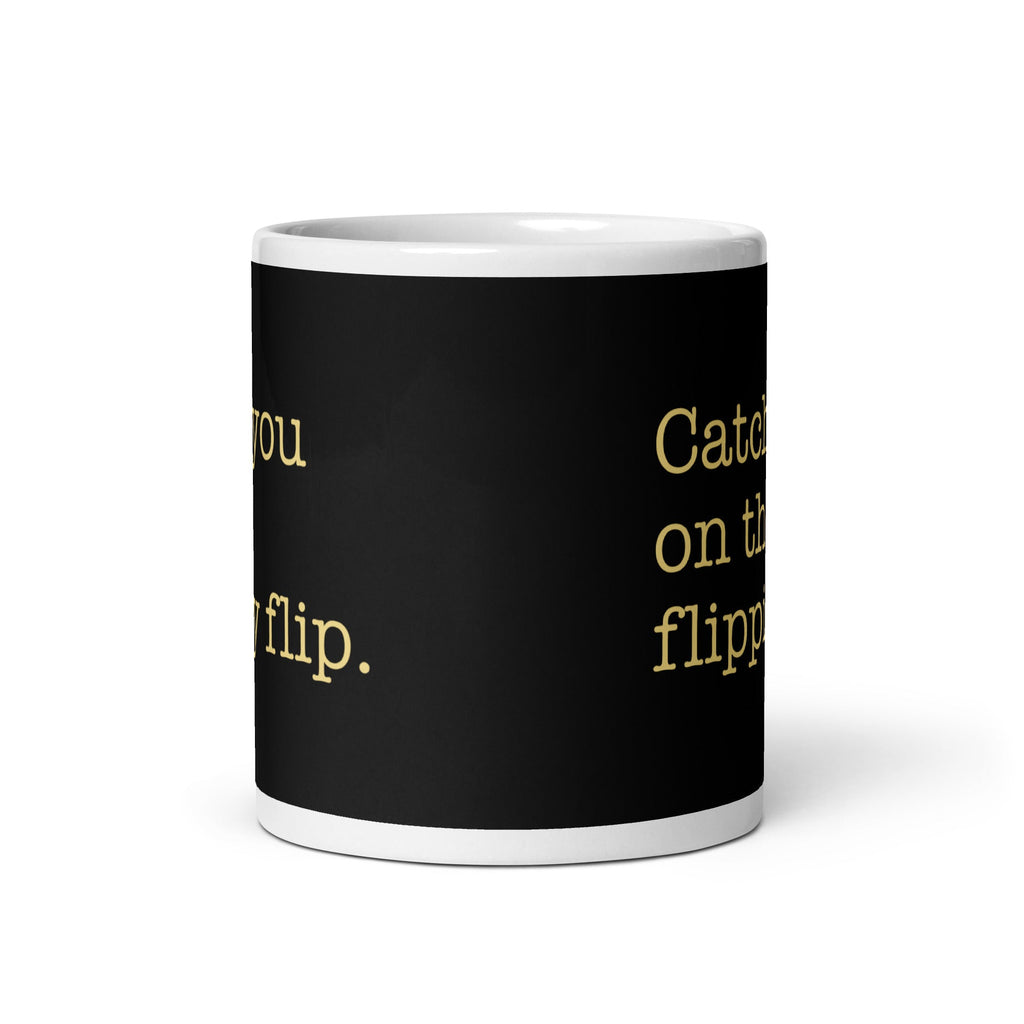 Catch You On The Flippity Flip Mug