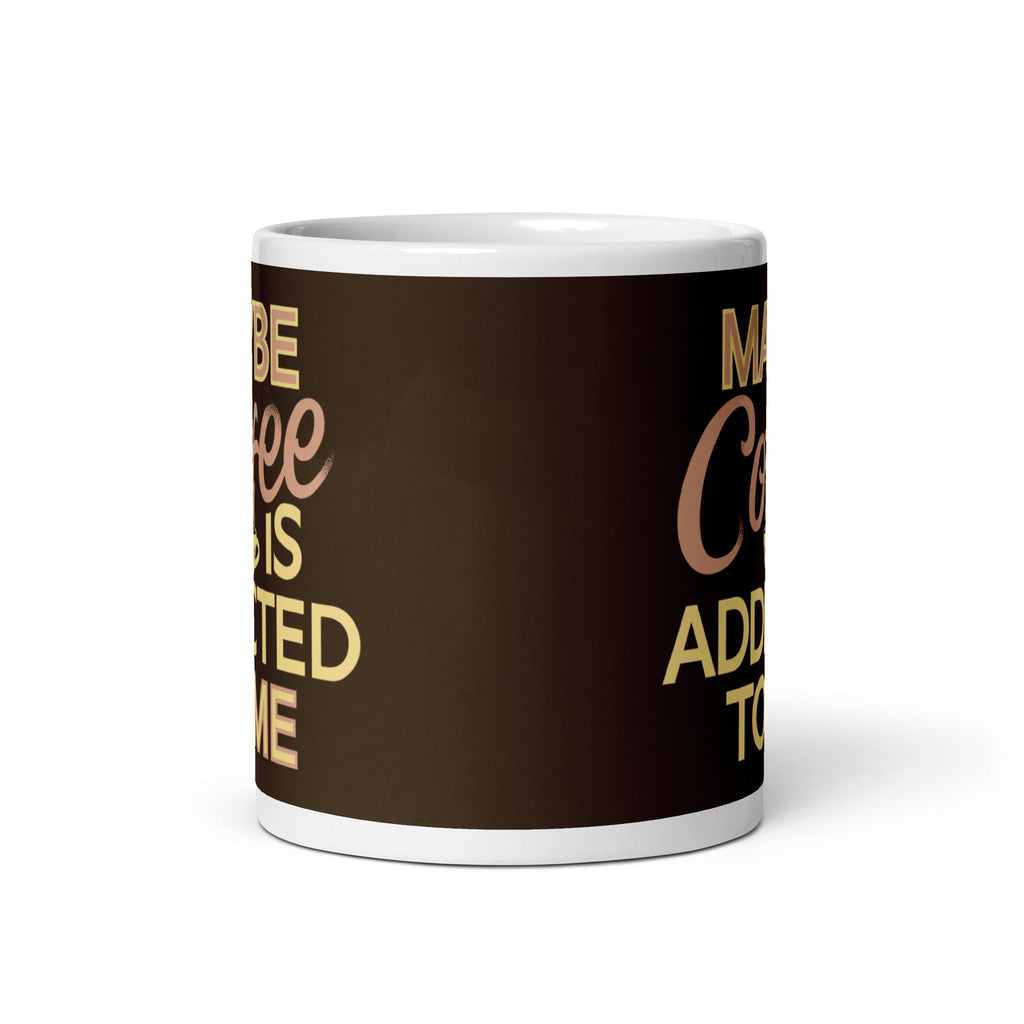 Maybe Coffee Is Addicted To Me Mug