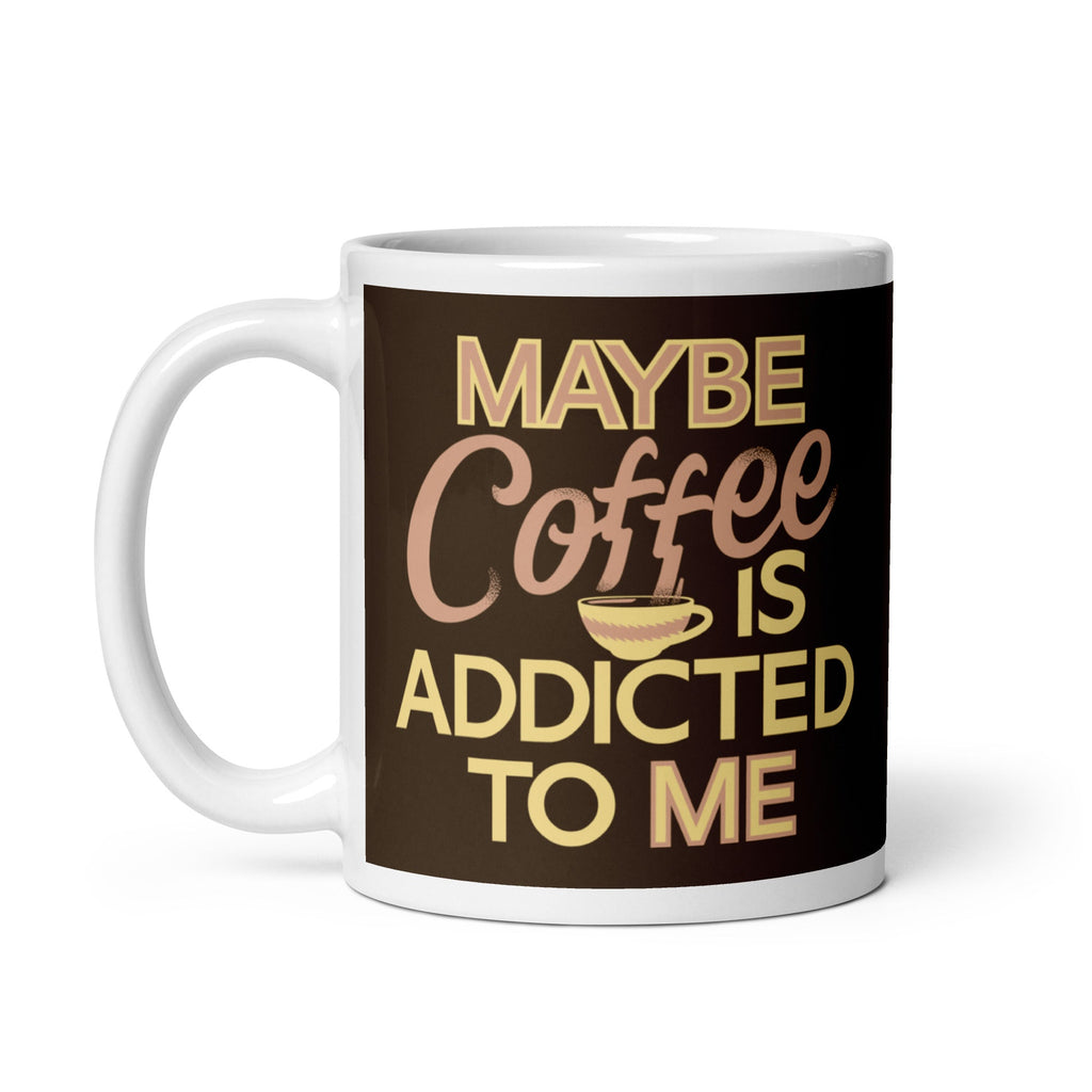 Maybe Coffee Is Addicted To Me Mug