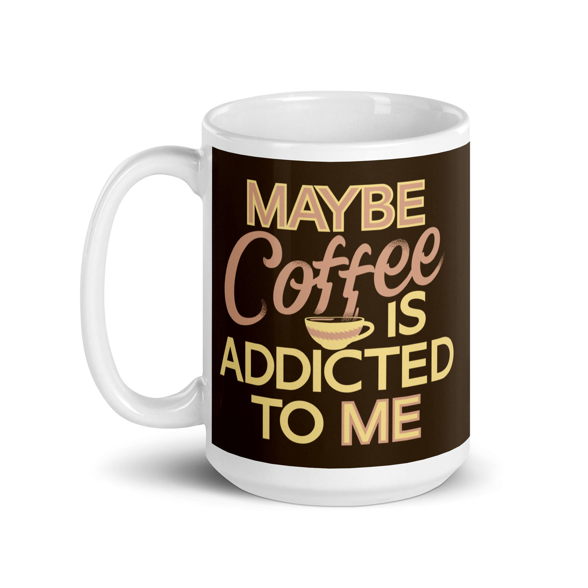 Maybe Coffee Is Addicted To Me Mug