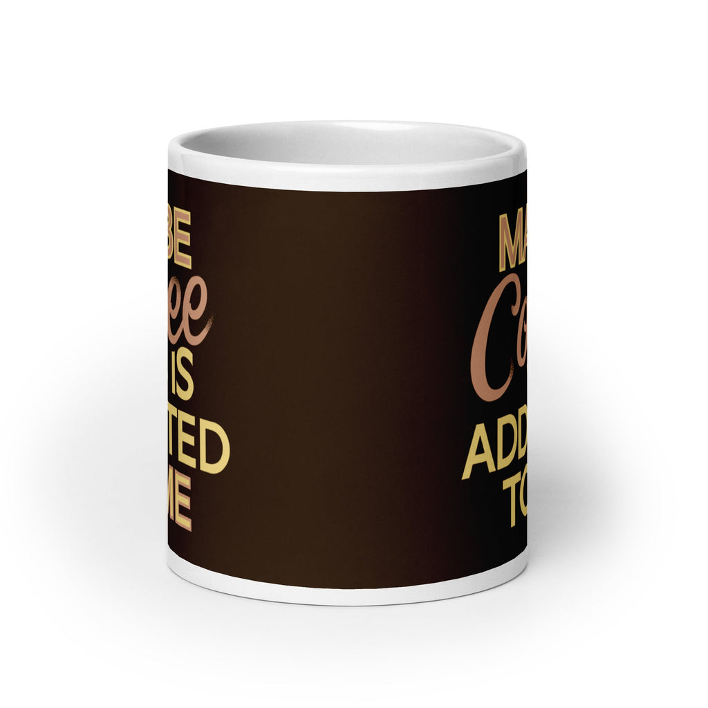 Maybe Coffee Is Addicted To Me Mug