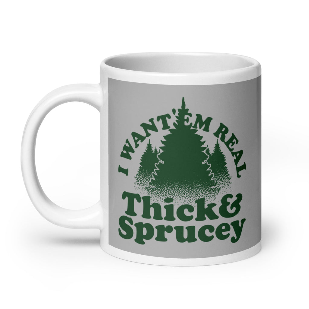 I Want 'Em Real Thick And Sprucey Mug