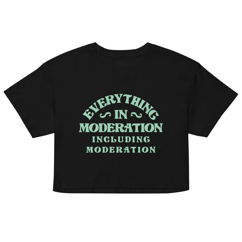 Everything In Moderation Including Moderation Women's Crop Tee