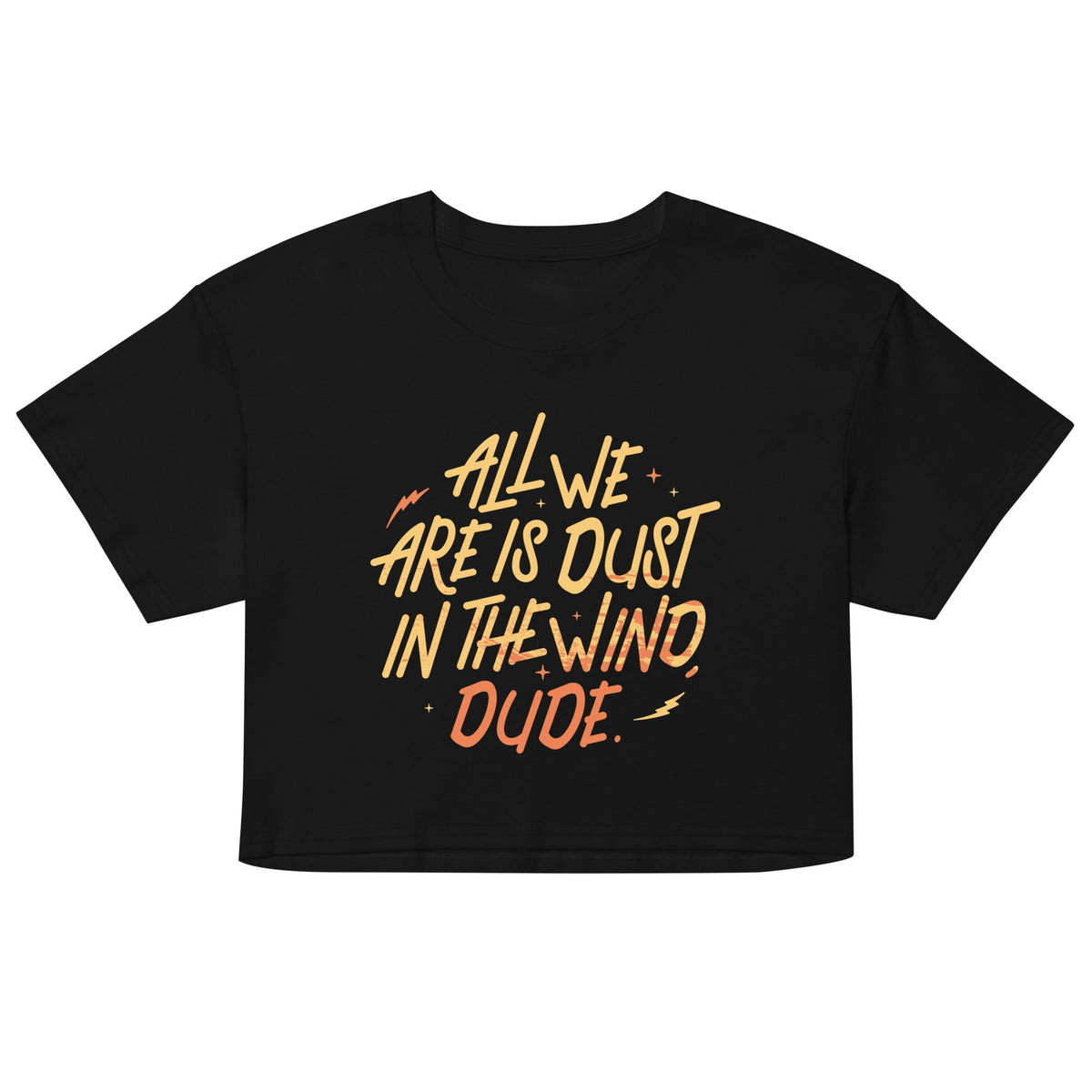 All We Are Is Dust In The Wind, Dude Women's Crop Tee
