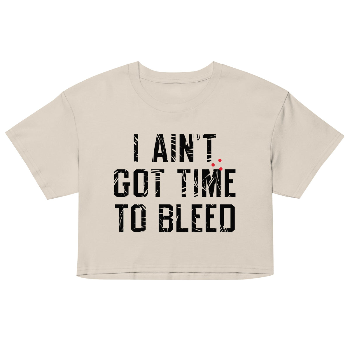 I Ain't Got Time To Bleed Women's Crop Tee
