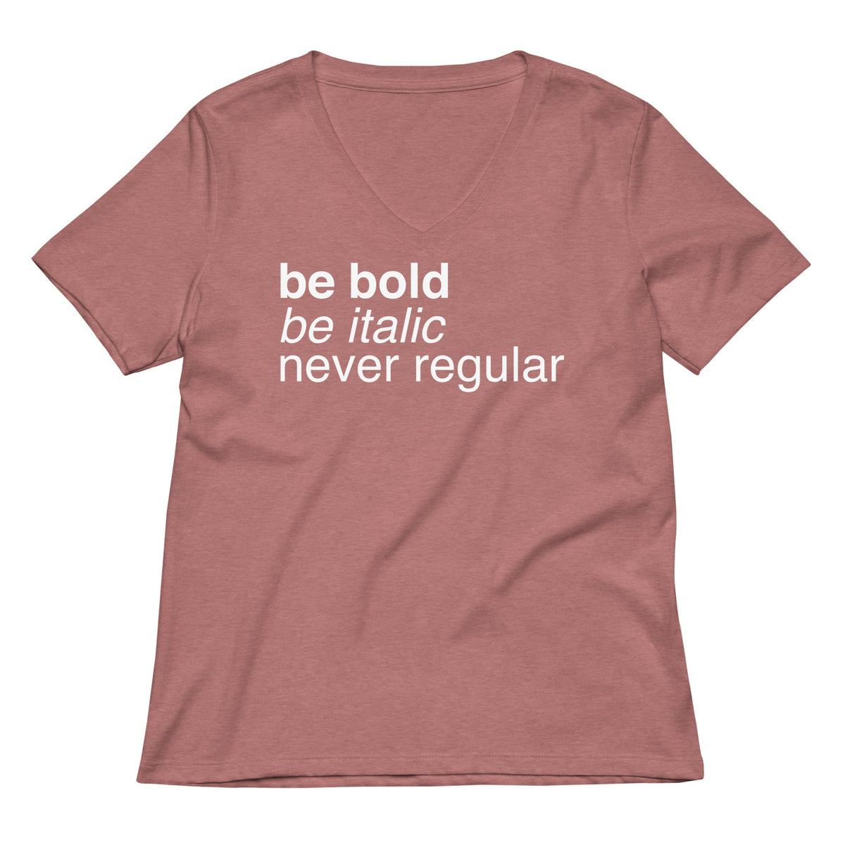 Be Bold Be Italic Never Regular Women's V-Neck Tee